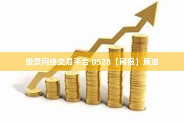 股票网络交易平台 0528【周报】原油