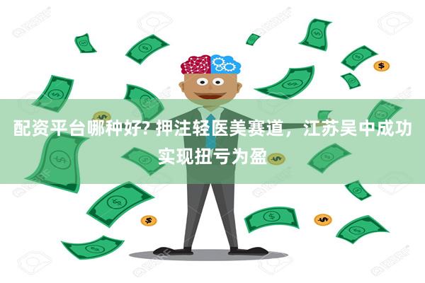 配资平台哪种好? 押注轻医美赛道，江苏吴中成功实现扭亏为盈